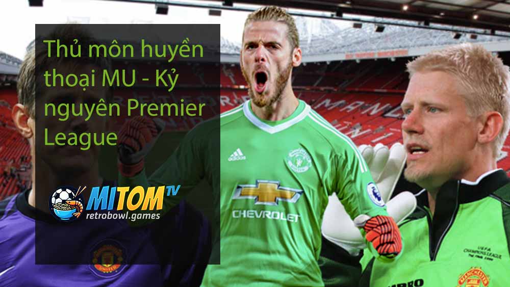 Thủ môn huyền thoại MU - Kỷ nguyên Premier League