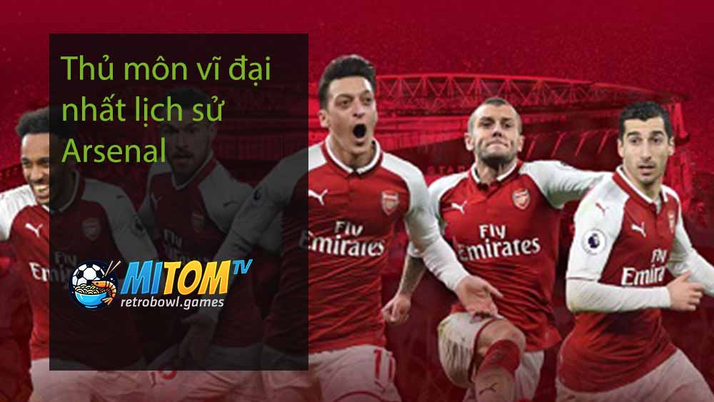 Thủ môn vĩ đại nhất lịch sử Arsenal